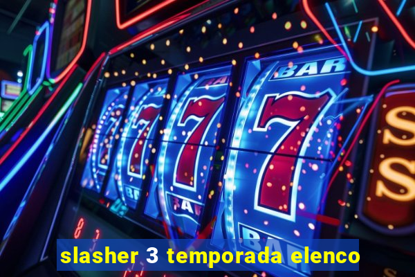 slasher 3 temporada elenco